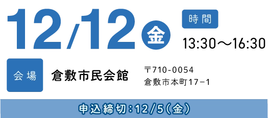 2025年12月12日（金曜日）13:30〜16:30　会場：倉敷市民会館　〒710-0054倉敷市本町17-1　申込締切：2025年12月5日（金曜日）